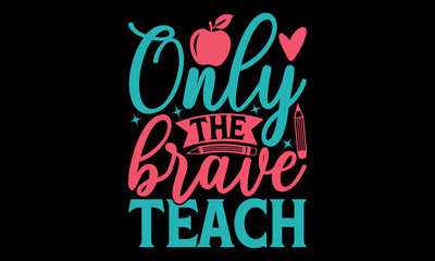 Only the brave teach - Teacher SVG Design, Hand drawn lettering phrase isolated on black background, Illustration for prints on t-shirts, bags, posters, cards, mugs. EPS for Cutting Machine.
