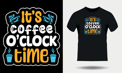 Coffee t-shirt design. It's Coffee o'clock time typography t shirt design. Coffee quotes lettering tshirt design