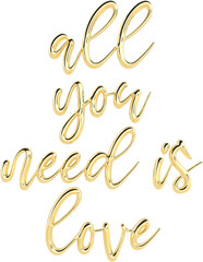 All You Need Is Love Golden 3D Metallic Thin Chrome Cursive Text Typography