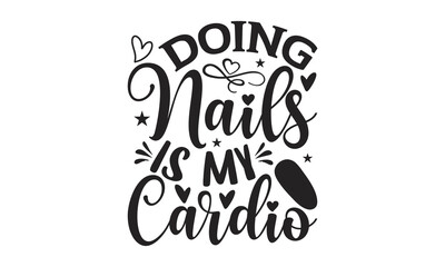 Doing Nails Is My Cardio - Nail Tech t shirt design, Hand drawn lettering phrase, SVG Files for Cutting Circuit and Silhouette, Isolated on white background, Funny  quotes, flyer, card, EPS 10.