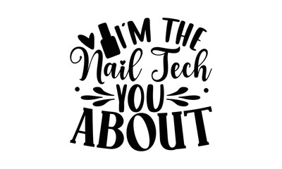 Fototapeta na wymiar I'm The Nail Tech You About - Nail Tech design, Hand drawn lettering phrase isolated on white background, Funny t shirts quotes, flyer, card, EPS 10, SVG Files for Cutting Circuit and Silhouette. 