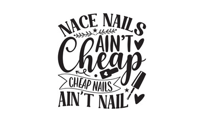 Nace Nails Ain't Cheap Cheap Nails Aint Nail - Nail Tech t shirt design, Hand drawn lettering phrase, SVG Files for Cutting Circuit and Silhouette, Isolated on white background, Funny  quotes, flyer.
