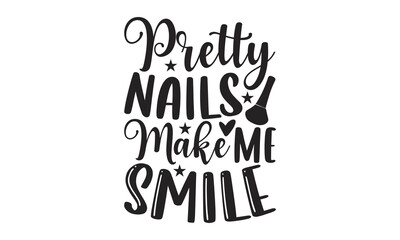 Pretty Nails Make Me Smile - Nail Tech t shirt design, Hand drawn lettering phrase, SVG Files for Cutting Circuit and Silhouette, Isolated on white background, Funny  quotes, flyer, card, EPS 10.