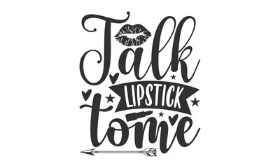 Talk Lipstick Tome - Nail Tech SVG, Hand drawn lettering phrase isolated on white background, Calligraphy graphic design, Funny t shirts quotes, flyer, card, EPS 10.
