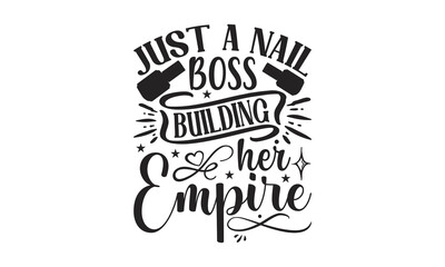 Just A Nail Boss Building Her Empire - Nail Tech design, Hand drawn lettering phrase isolated on white background, Funny t shirts quotes, flyer, card, EPS 10, SVG Files for Cutting Circuit.