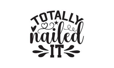 Totally Nailed It - Nail Tech t shirt design, Hand drawn lettering phrase, SVG Files for Cutting Circuit and Silhouette, Isolated on white background, Funny  quotes, flyer, card, EPS 10.