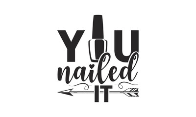 You Nailed It - Nail Tech SVG, Hand drawn lettering phrase isolated on white background, Calligraphy graphic design, Funny t shirts quotes, flyer, card, EPS 10.