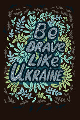 A poster with an inscription in English Be brave like Ukraine folk ornament motifs twigs leaves around the letters. hand drawn illustration