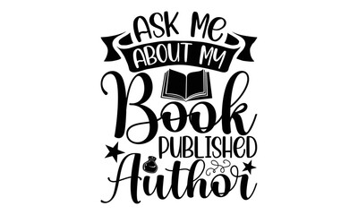 Ask me about my book published author- Writer T-shirt Design, Hand drawn lettering phrase, Calligraphy graphic design, mogk, poster, Vector, Banner, Sticker, Label, writing funny quote, Hand drawn let