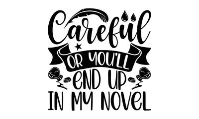 Careful or you’ll end up in my novel- Writer T-shirt Design, Hand drawn lettering phrase, Calligraphy graphic design, mogk, poster, Vector, Banner, Sticker, Label, writing funny quote, Hand drawn lett