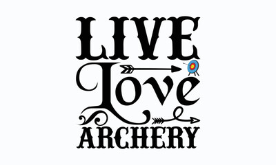 Live love archery - Archery typography svg design,  typography t-shirt design, For stickers, Templet, mugs, etc. Vector EPS Editable Files. eps 10.