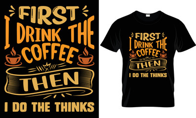First I drink the coffee then I do the thinks T-shirt design. Unique coffee T-shirt design. Coffee vector.