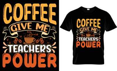 Coffee T shirt design. Typography, caligraphy Coffee give me teachers power T-shirt design. Unique coffee t-shirt design. Coffee vector design.