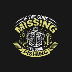 If i've gone missing i've gone fishing - fishing t shirt design vector.