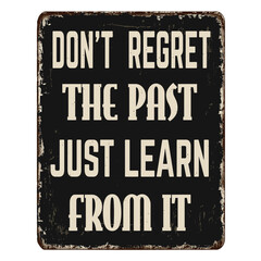 Don't regret the past just learn from it vintage rusty metal sign