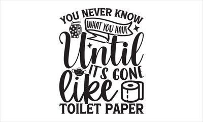 Obraz premium You never know what you have until it's gone like toilet paper - Barthroom SVG Design, Hand drawn lettering phrase isolated on white background, Illustration for prints on t-shirts, bags, posters, car