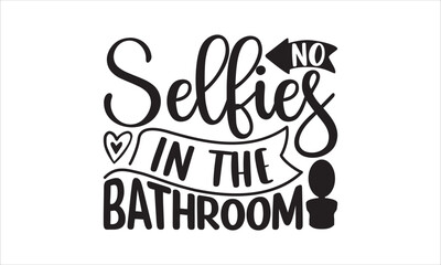 No selfies in the bathroom - Barthroom T-shirt Design, Hand drawn vintage illustration with hand-lettering and decoration elements, SVG for Cutting Machine, Silhouette Cameo, Cricut. 