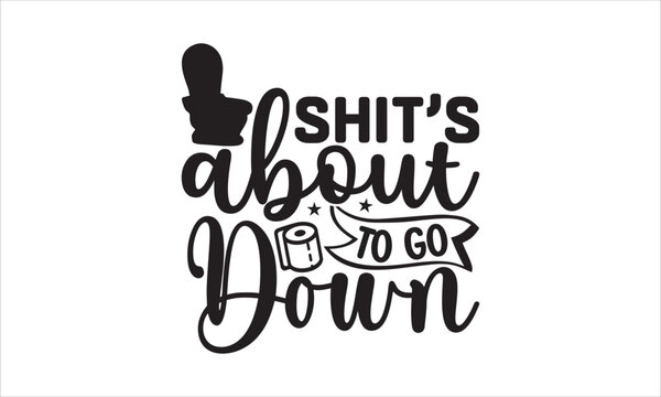 Shit&rsquo;s about to go down - Barthroom T-shirt Design, Hand drawn lettering phrase, Handmade calligraphy vector illustration, svg for Cutting Machine, Silhouette Cameo, Cricut.