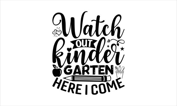 Watch out kinder garten here I come - School T-shirt Design, Hand drawn lettering phrase, Handmade calligraphy vector illustration, svg for Cutting Machine, Silhouette Cameo, Cricut.