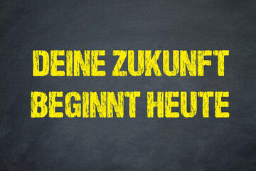 Deine Zukunft beginnt heute	