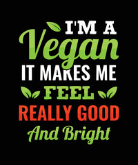 I'M A VEGAN IT MAKES ME FEEL REALLY GOOD AND BRIGHT