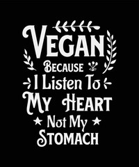 Vegan Because I Listen To My Heart Not My Stomach