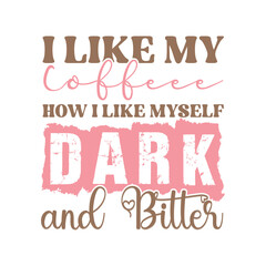I like my coffee how i like myself dark and bitter