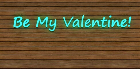 Glowing turquoise text on the wooden plate Be My Valentine. Can be used as template for the 14 Feb postcard. 3d rendering.