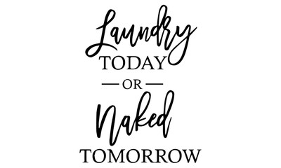 Laundry today or naked tomorrow SVG, Funny laundry sign svg, love svg, laundry svg, laughs svg, Funny svg, home decor svg, laundry room, svg files for cricut - obrazy, fototapety, plakaty