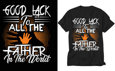 good lack to all the father in the world t-shirt