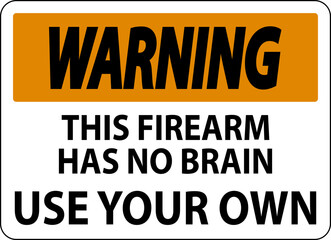 Warning Gun Owner Sign This Firearm Has No Brain, Use Your Own