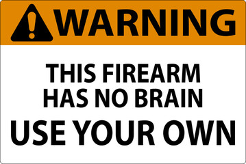 Warning Gun Owner Sign This Firearm Has No Brain, Use Your Own