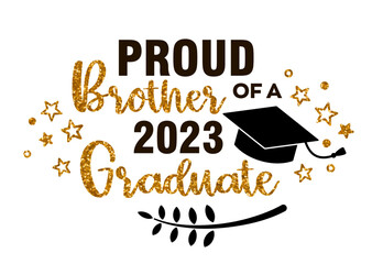 Proud Brother of a 2023 Graduate . Trendy calligraphy inscription with black hat and gold glitter