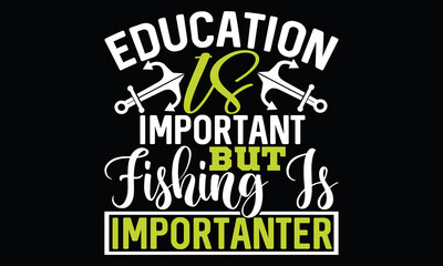 Education Is Important But Fishing Is Importanter 