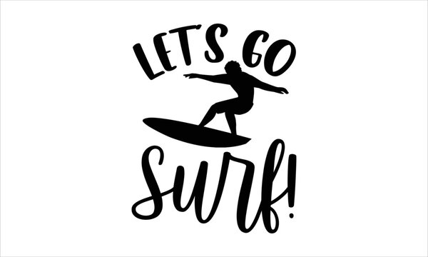 Let’s go surf!- Surfing T-shirt Design, Handwritten Design phrase, calligraphic characters, Hand Drawn and vintage vector illustrations, svg, EPS