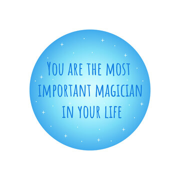 Phrase You Are The Most Important Magician In Your Life. Blue Circle With Stars. Badge Or Print. Colorful Vector Isolated Illustration Flat. Motivation Text, Awakening. Card Or Icon