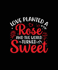 Fototapeta na wymiar Love planted a rose and the world turned sweet valentines day t-shirt design