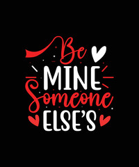 Be mine someone elses valentines day t-shirt design