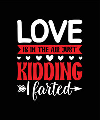 Fototapeta premium LOVE IS IN THE AIR JUST KIDDING I FARTED valentine t shirt