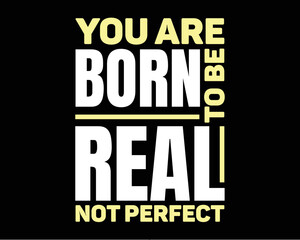 Motivation quotes Tshirt design. You are born to be real no perfect typography t-shirt design. Typography design for poster and home decoration