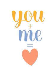 You and Me Phrase. Cute Vector Hand Lettering for Valentines Day. You Plus Me Equals Love Text.