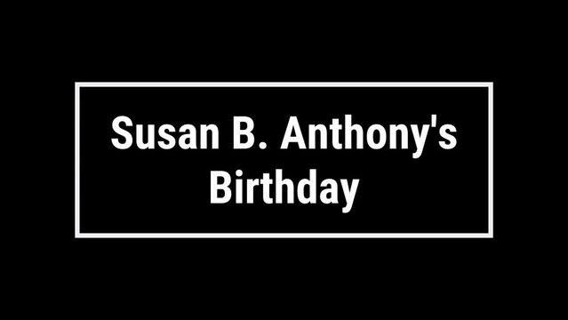 Susan B. Anthony's Birthday text animation video. These animations are perfect for your videos for everyone to enjoy. Perfect for outro videos, overlays and transitions.
