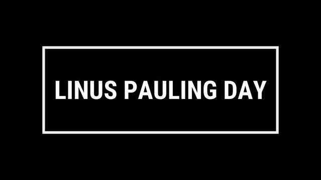 Linus Pauling Day text animation video. These animations are perfect for your videos for everyone to enjoy. Perfect for outro videos, overlays and transitions. Animation with black background.