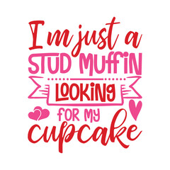 I m Just A Stud Muffin Looking For My Cupcake