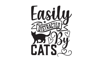 Easily Distracted By Cats - Cat SVG T-shirt Design, Hand drawn lettering phrase isolated on white background, Illustration for prints on bags, posters and cards, for Cutting Machine, Silhouette Cameo.