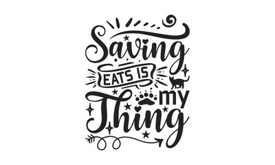 Obraz premium Saving Eats Is Thing - Cat Design, Hand drawn inspirational quotes about cats, SVG Files for Cutting, Lettering for poster, t-shirt, card, invitation, sticker, Modern brush calligraphy, Isolated, EPS.