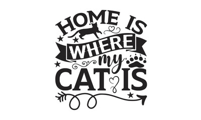 Home Is Where My Cat Is - Cat SVG Design, Hand drawn inspirational quotes about cats, postcard, Vector isolated illustration, Lettering for poster, t-shirt, card, invitation, sticker.