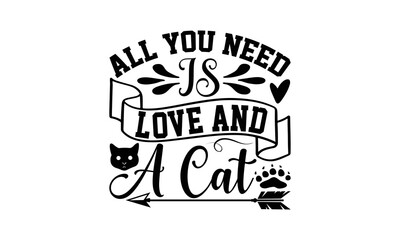 All You Need Is Love And A Cat - Cat Design, Hand drawn inspirational quotes about cats, SVG Files for Cutting, Lettering for poster, t-shirt, card, invitation, sticker, Modern brush calligraphy.
