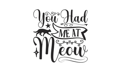 You Had Me At Meow - Cat SVG Design, Handmade calligraphy vector illustration, Lettering for poster, t-shirt, card, invitation, sticker, Modern brush calligraphy, Isolated, EPS, Files for Cutting.
