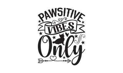Pawsitive Vibes Only - Cat SVG T-shirt Design, Hand drawn lettering phrase isolated on white background, Illustration for prints on bags, posters and cards,for Cutting Machine, Silhouette Cameo.